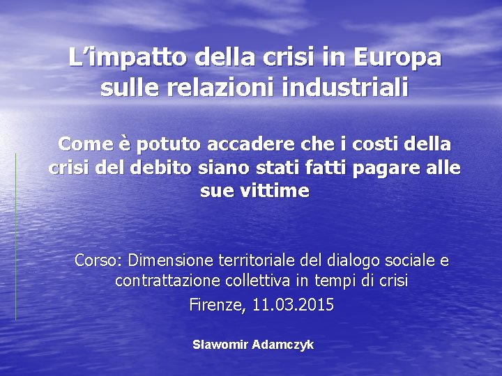 L’impatto della crisi in Europa sulle relazioni industriali Come è potuto accadere che i