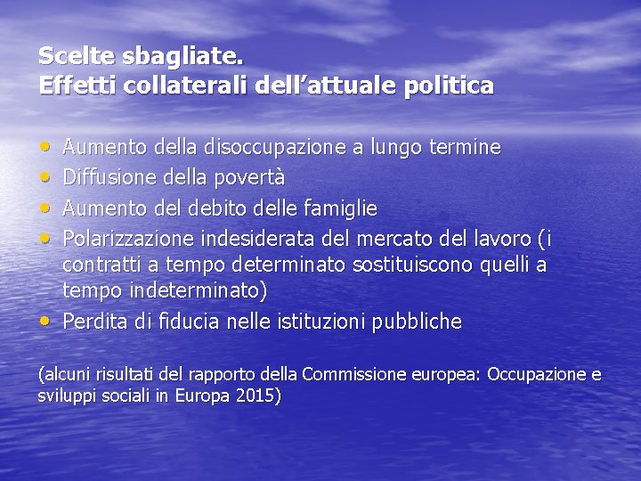 Scelte sbagliate. Effetti collaterali dell’attuale politica • • • Aumento della disoccupazione a lungo