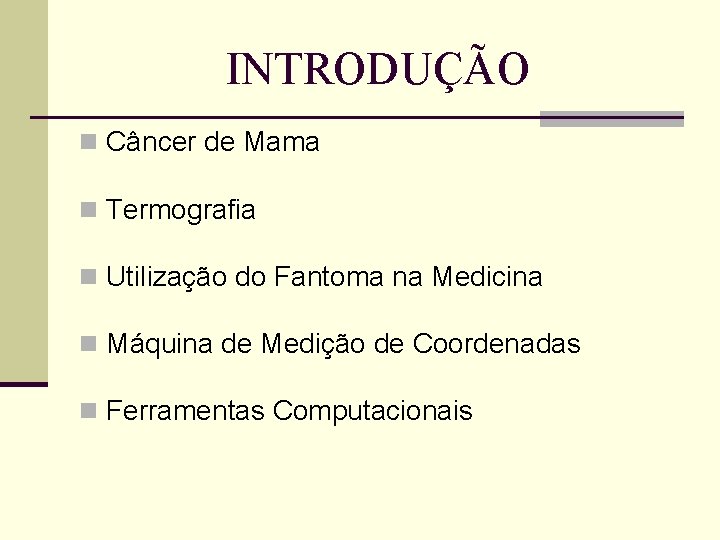 INTRODUÇÃO n Câncer de Mama n Termografia n Utilização do Fantoma na Medicina n