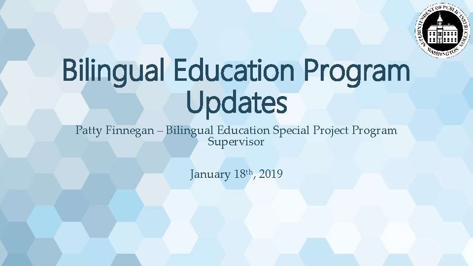 Bilingual Education Program Updates Patty Finnegan – Bilingual Education Special Project Program Supervisor January