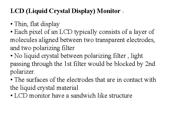 LCD (Liquid Crystal Display) Monitor : • Thin, flat display • Each pixel of LCD (Liquid Crystal Display) Monitor : • Thin, flat display • Each pixel of
