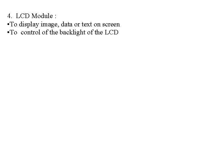 4. LCD Module : • To display image, data or text on screen • 4. LCD Module : • To display image, data or text on screen •