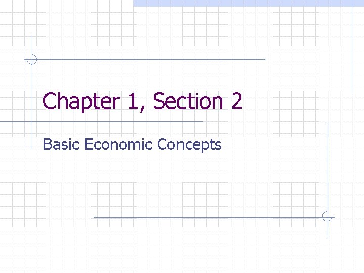 Chapter 1, Section 2 Basic Economic Concepts 