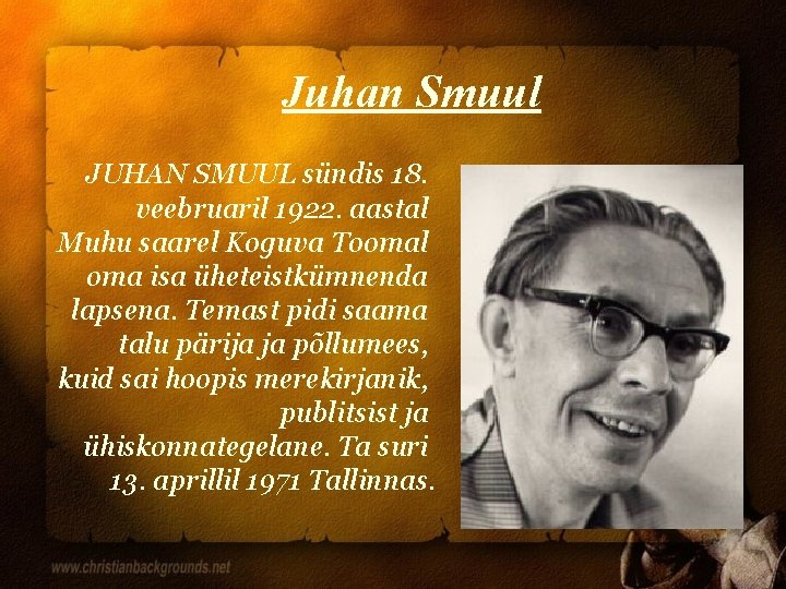 Juhan Smuul JUHAN SMUUL sündis 18. veebruaril 1922. aastal Muhu saarel Koguva Toomal oma