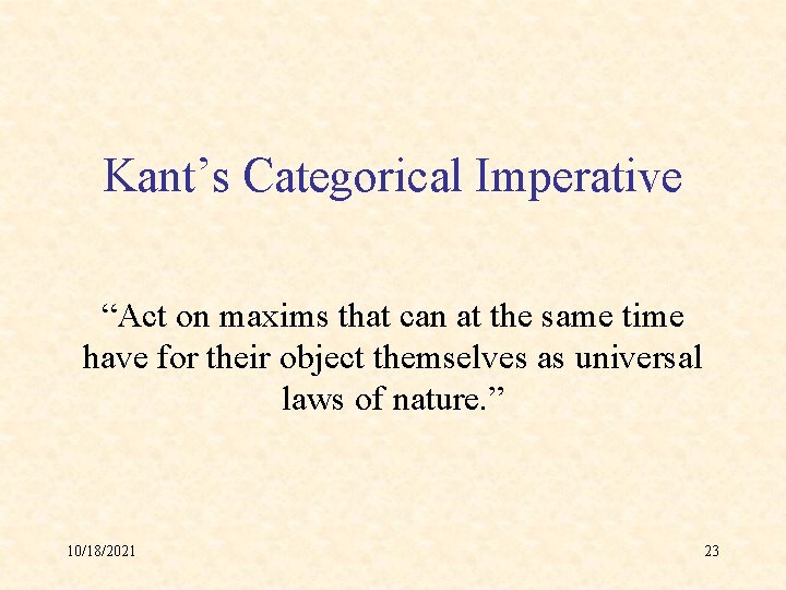 Kant’s Categorical Imperative “Act on maxims that can at the same time have for