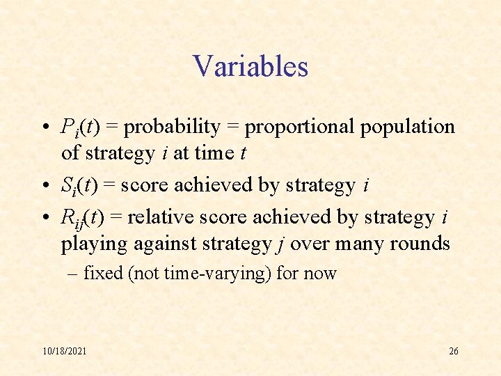 Variables • Pi(t) = probability = proportional population of strategy i at time t