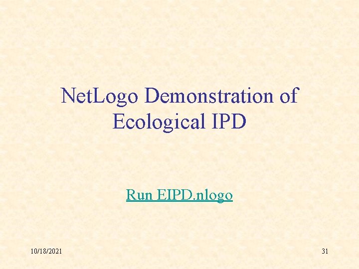 Net. Logo Demonstration of Ecological IPD Run EIPD. nlogo 10/18/2021 31 