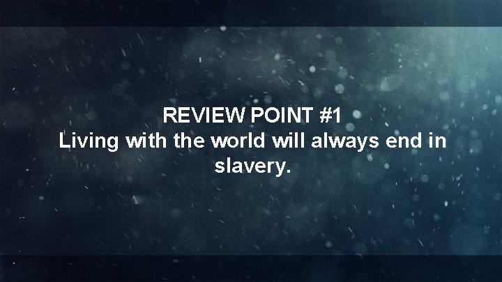 REVIEW POINT #1 Living with the world will always end in slavery. 