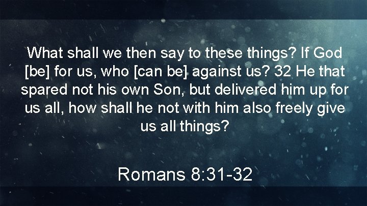 What shall we then say to these things? If God [be] for us, who