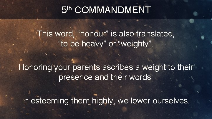 5 th COMMANDMENT This word, “honour” is also translated, “to be heavy” or “weighty”.