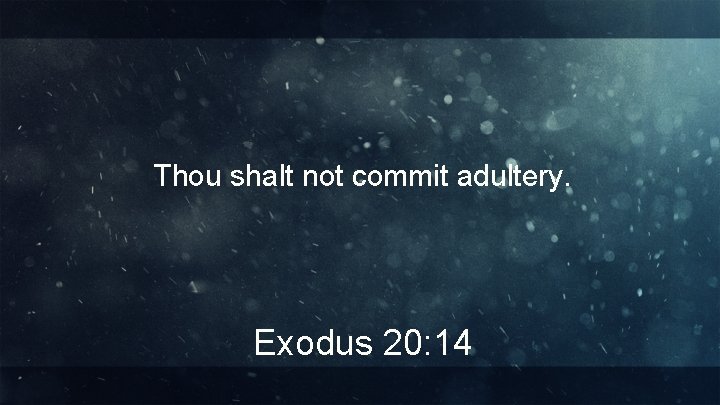 Thou shalt not commit adultery. Exodus 20: 14 