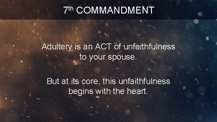 7 th COMMANDMENT Adultery is an ACT of unfaithfulness to your spouse. But at