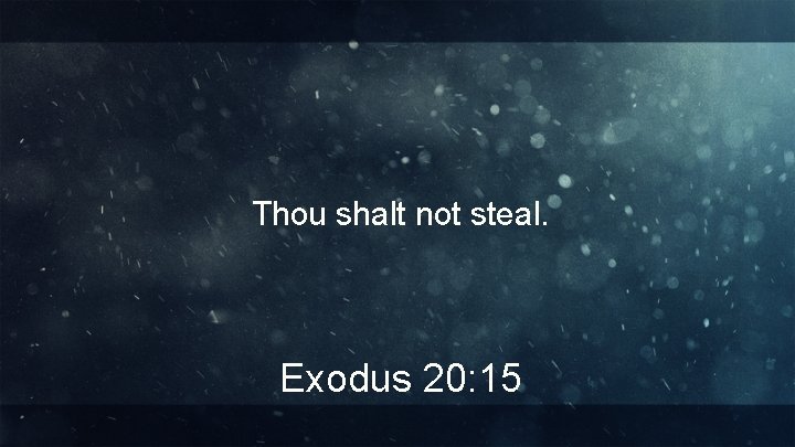 Thou shalt not steal. Exodus 20: 15 