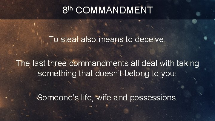 8 th COMMANDMENT To steal also means to deceive. The last three commandments all