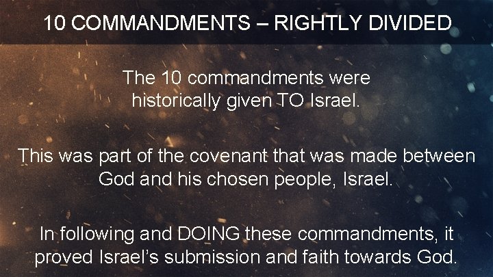 10 COMMANDMENTS – RIGHTLY DIVIDED The 10 commandments were historically given TO Israel. This