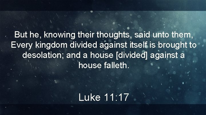 But he, knowing their thoughts, said unto them, Every kingdom divided against itself is