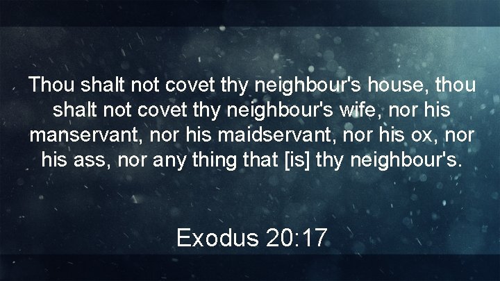 Thou shalt not covet thy neighbour's house, thou shalt not covet thy neighbour's wife,