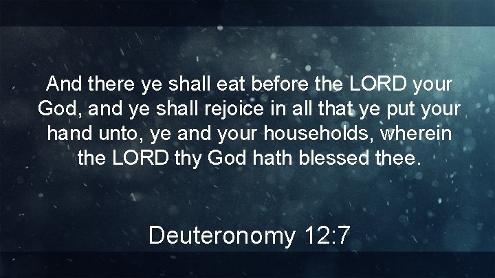 And there ye shall eat before the LORD your God, and ye shall rejoice