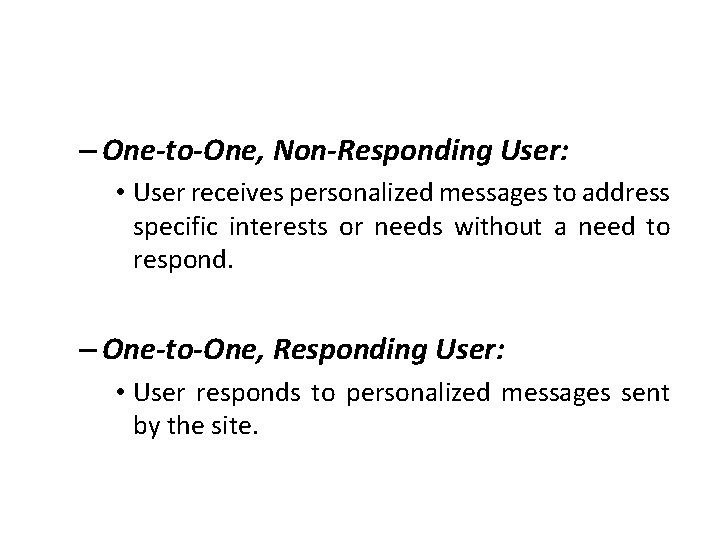 – One-to-One, Non-Responding User: • User receives personalized messages to address specific interests or – One-to-One, Non-Responding User: • User receives personalized messages to address specific interests or