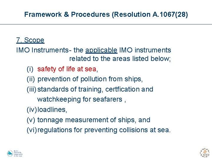 Framework & Procedures (Resolution A. 1067(28) 7. Scope IMO Instruments - the applicable IMO