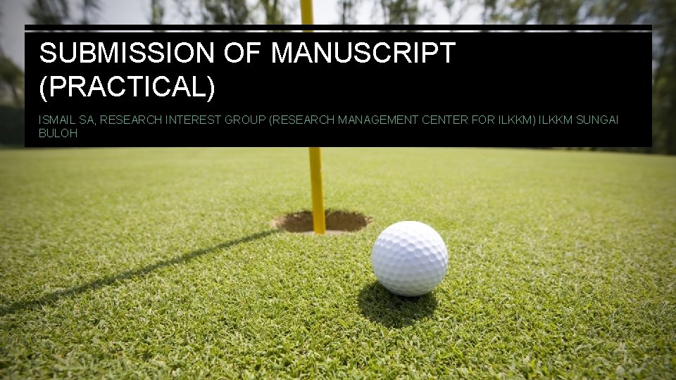 SUBMISSION OF MANUSCRIPT (PRACTICAL) ISMAIL SA, RESEARCH INTEREST GROUP (RESEARCH MANAGEMENT CENTER FOR ILKKM)