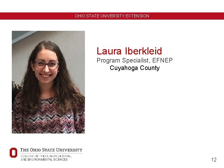 OHIO STATE UNIVERSITY EXTENSION Laura Iberkleid Program Specialist, EFNEP Cuyahoga County 12 