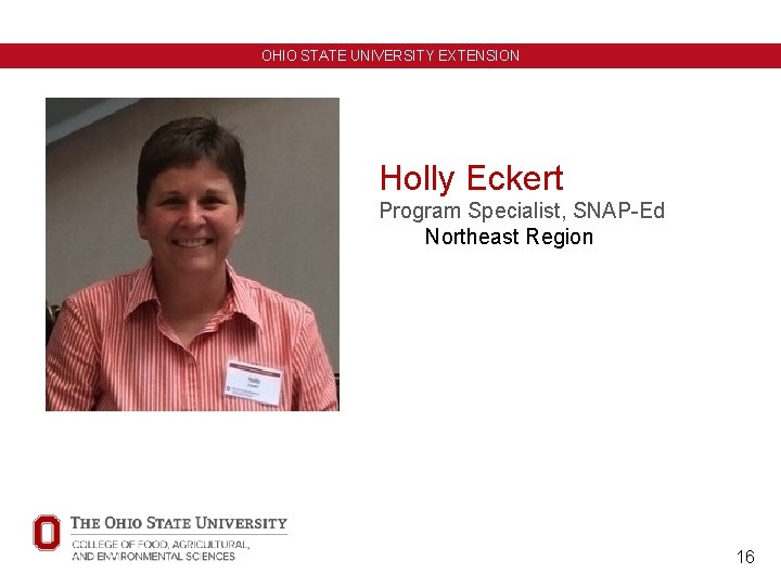 OHIO STATE UNIVERSITY EXTENSION Holly Eckert Program Specialist, SNAP-Ed Northeast Region 16 