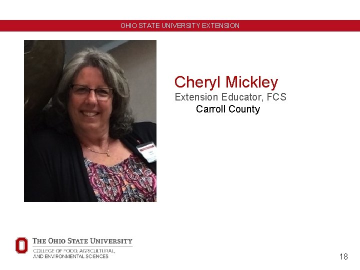 OHIO STATE UNIVERSITY EXTENSION Cheryl Mickley Extension Educator, FCS Carroll County 18 