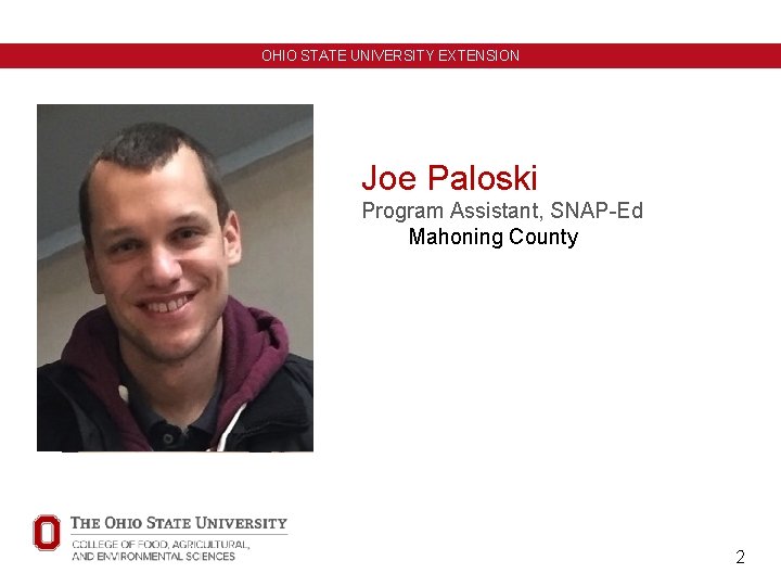 OHIO STATE UNIVERSITY EXTENSION Joe Paloski Program Assistant, SNAP-Ed Mahoning County 2 