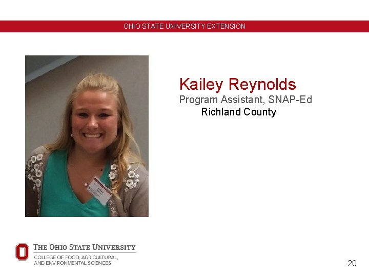 OHIO STATE UNIVERSITY EXTENSION Kailey Reynolds Program Assistant, SNAP-Ed Richland County 20 