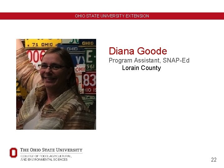 OHIO STATE UNIVERSITY EXTENSION Diana Goode Program Assistant, SNAP-Ed Lorain County 22 