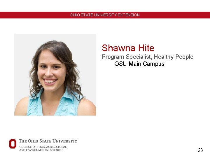 OHIO STATE UNIVERSITY EXTENSION Shawna Hite Program Specialist, Healthy People OSU Main Campus 23