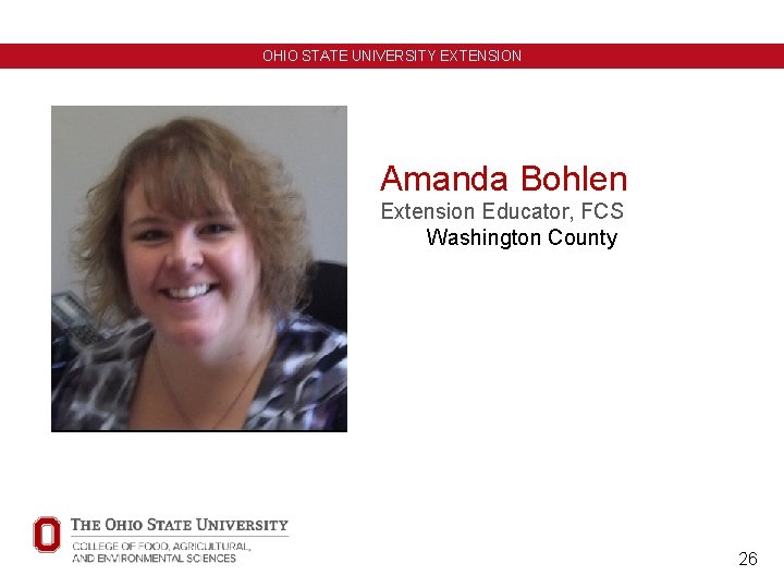 OHIO STATE UNIVERSITY EXTENSION Amanda Bohlen Extension Educator, FCS Washington County 26 