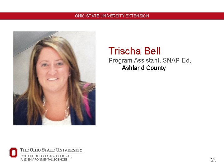 OHIO STATE UNIVERSITY EXTENSION Trischa Bell Program Assistant, SNAP-Ed, Ashland County 29 