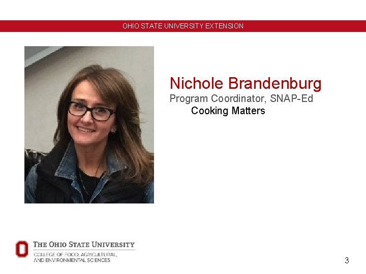 OHIO STATE UNIVERSITY EXTENSION Nichole Brandenburg Program Coordinator, SNAP-Ed Cooking Matters 3 