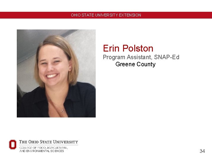 OHIO STATE UNIVERSITY EXTENSION Erin Polston Program Assistant, SNAP-Ed Greene County 34 