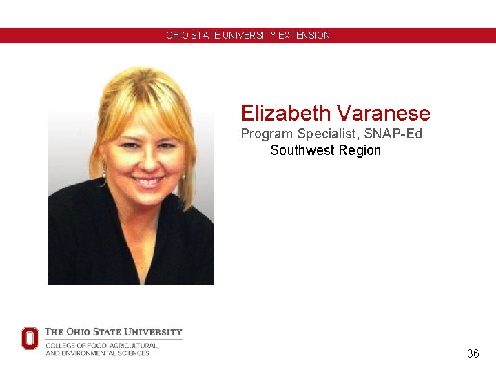 OHIO STATE UNIVERSITY EXTENSION Elizabeth Varanese Program Specialist, SNAP-Ed Southwest Region 36 
