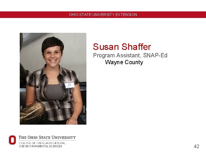 OHIO STATE UNIVERSITY EXTENSION Susan Shaffer Program Assistant, SNAP-Ed Wayne County 42 