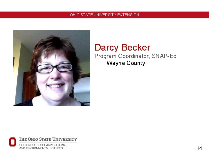 OHIO STATE UNIVERSITY EXTENSION Darcy Becker Program Coordinator, SNAP-Ed Wayne County 44 