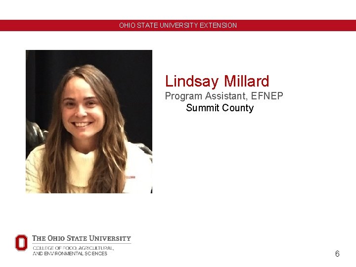 OHIO STATE UNIVERSITY EXTENSION Lindsay Millard Program Assistant, EFNEP Summit County 6 