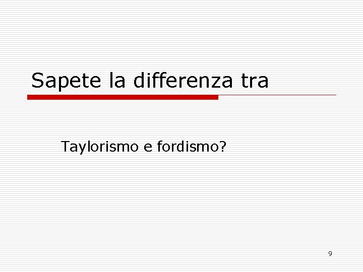 Sapete la differenza tra Taylorismo e fordismo? 9 