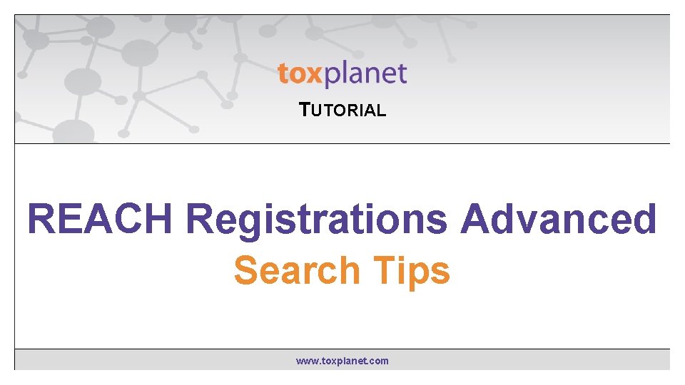 TUTORIAL REACH Registrations Advanced EXPERTIndex™ “Contains” Searching Search Tips www. toxplanet. com 