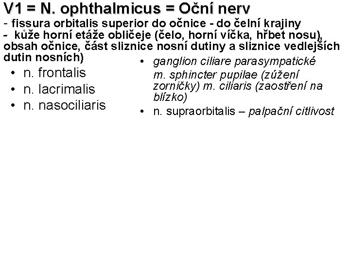 V 1 = N. ophthalmicus = Oční nerv - fissura orbitalis superior do očnice
