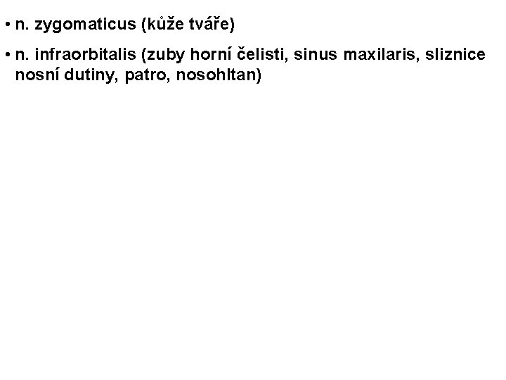  • n. zygomaticus (kůže tváře) • n. infraorbitalis (zuby horní čelisti, sinus maxilaris,