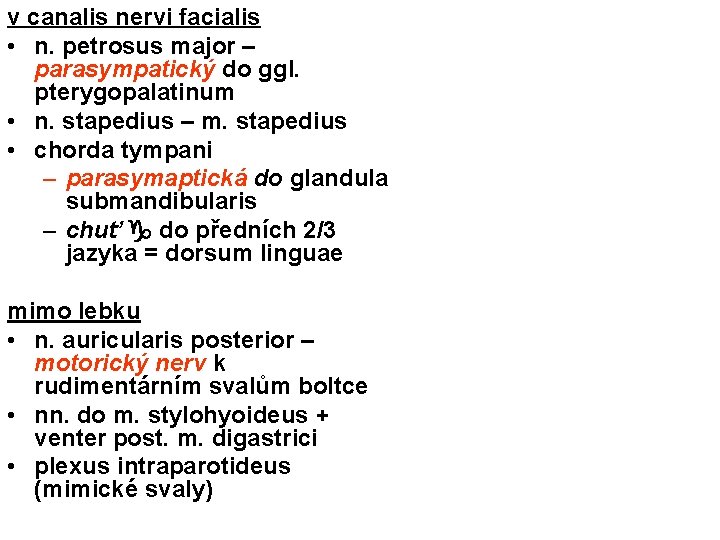 v canalis nervi facialis • n. petrosus major – parasympatický do ggl. pterygopalatinum •