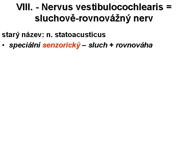 VIII. - Nervus vestibulocochlearis = sluchově-rovnovážný nerv starý název: n. statoacusticus • speciální senzorický