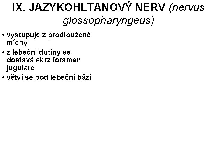 IX. JAZYKOHLTANOVÝ NERV (nervus glossopharyngeus) • vystupuje z prodloužené míchy • z lebeční dutiny