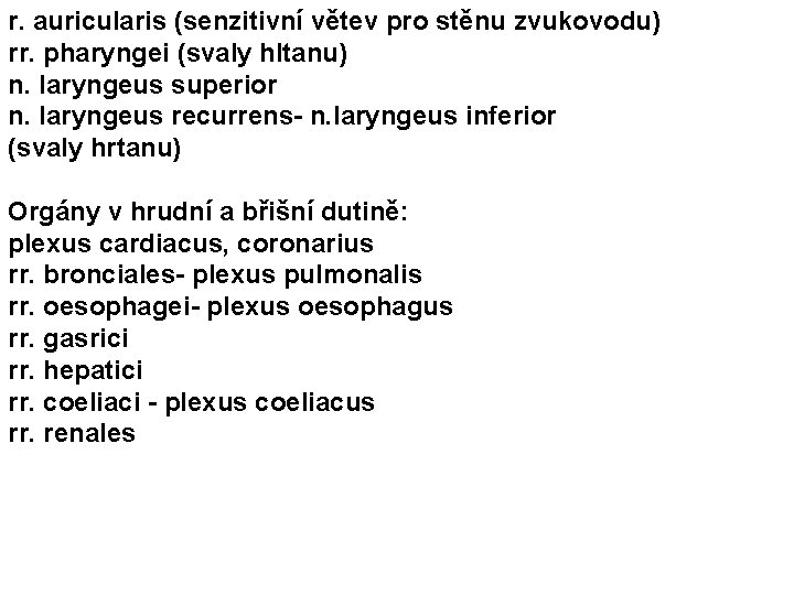 r. auricularis (senzitivní větev pro stěnu zvukovodu) rr. pharyngei (svaly hltanu) n. laryngeus superior