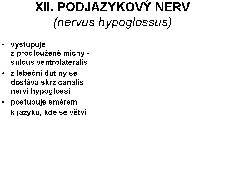 XII. PODJAZYKOVÝ NERV (nervus hypoglossus) • vystupuje z prodloužené míchy sulcus ventrolateralis • z