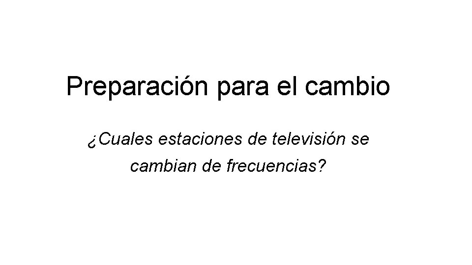 Preparación para el cambio ¿Cuales estaciones de televisión se cambian de frecuencias? 